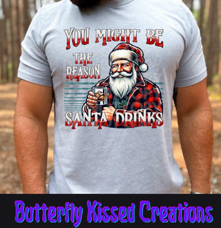 YOU MIGHT BE THE REASON SANTA DRINKS