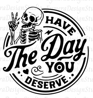HAVE THE DAY YOU DESERVE