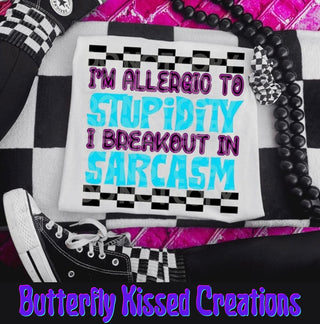 I’M ALLERGIC TO STUPIDITY I BREAK OUT IN SARCASM