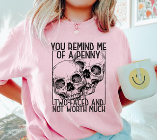 YOU REMIND ME OF A PENNY TRY FACED AND NOT WORTH MUCH (SCREEN PRINT)