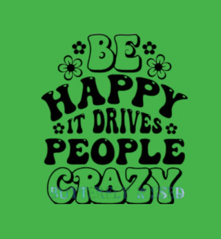 BE HAPPY IT DRIVES PEOPLE CRAZY(SCREEN PRINT)