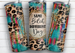 SAME BITCH DIFFERENT DAY  (FULLY MADE TUMBLER WITH SUBLIMATION)