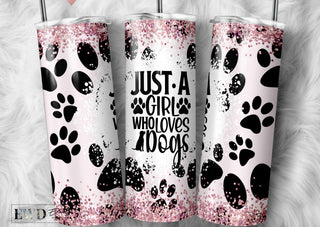 JUST A GIRL WHO LOVES DOGS  (FULLY MADE TUMBLER WITH SUBLIMATION)