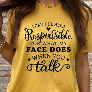 I CAN'T BE HELD RESPONSIBLE FOR WHAT MY FACE DOES WHEN YOU TALK  (SCREEN PRINT)