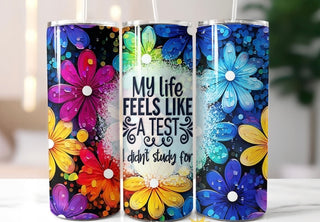 MY LIFE FEELS LIKE A TEST (TUMBLER)