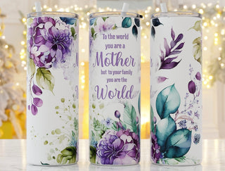 TO THE WORLD YOU ARE A MOTHER  (TUMBLER)