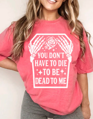 YOU DONT'T HAVE TO DIE TO BE DEAD TO ME (SCREEN PRINT)